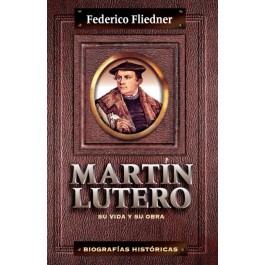 Martín Lutero. Su vida y su obra