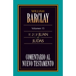 Comentario al N. T. de Barclay. Vol. 15 - 1ª, 2ª y 3ª Juan