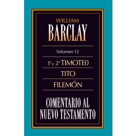 Comentario al N. T. de Barclay. Vol. 12 - 1ª y 2ª Timoteo