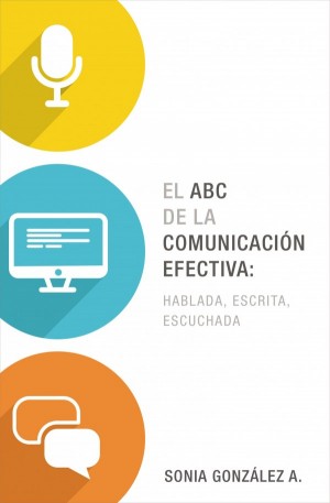 ABC de la comunicación efectiva: Hablada, escrita y escuchada, El