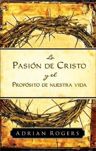 Pasión de Cristo y el propósito de nuestra vida, La