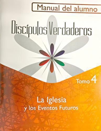 Discípulos verdaderos. Vol. 4 - La iglesia y los eventos futuros. Alumno