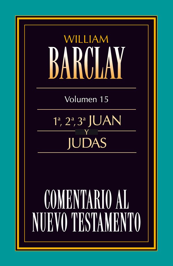 Comentario al N. T. de Barclay. Vol. 15 - 1ª, 2ª y 3ª Juan