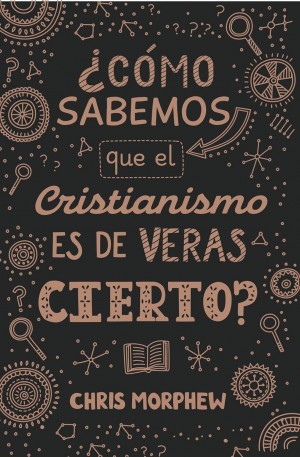 ¿Cómo sabemos que el cristianismo es de veras cierto?