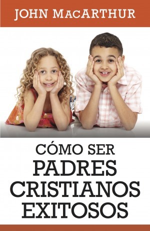 Cómo ser padres cristianos exitosos