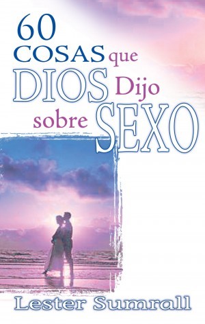 60 cosas que Dios dijo sobre sexo