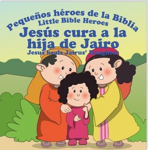 Jesús cura a la hija de Jairo: Pequeños héroes de la Biblia (bilingüe)