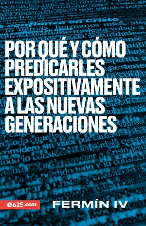 Por qué y cómo predicar expositivamente a las nuevas generaciones