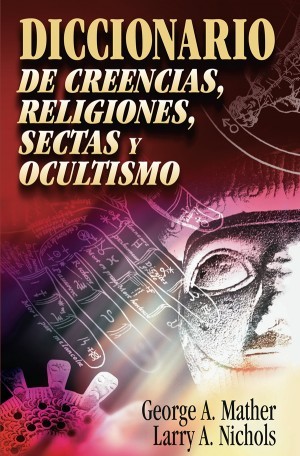 Diccionario de creencias, religiones, sectas y ocultismo